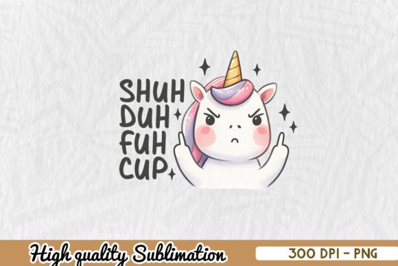 Shuh Duh Fuh Cup Unicorn Sublimation PNG Graphics for Crafts